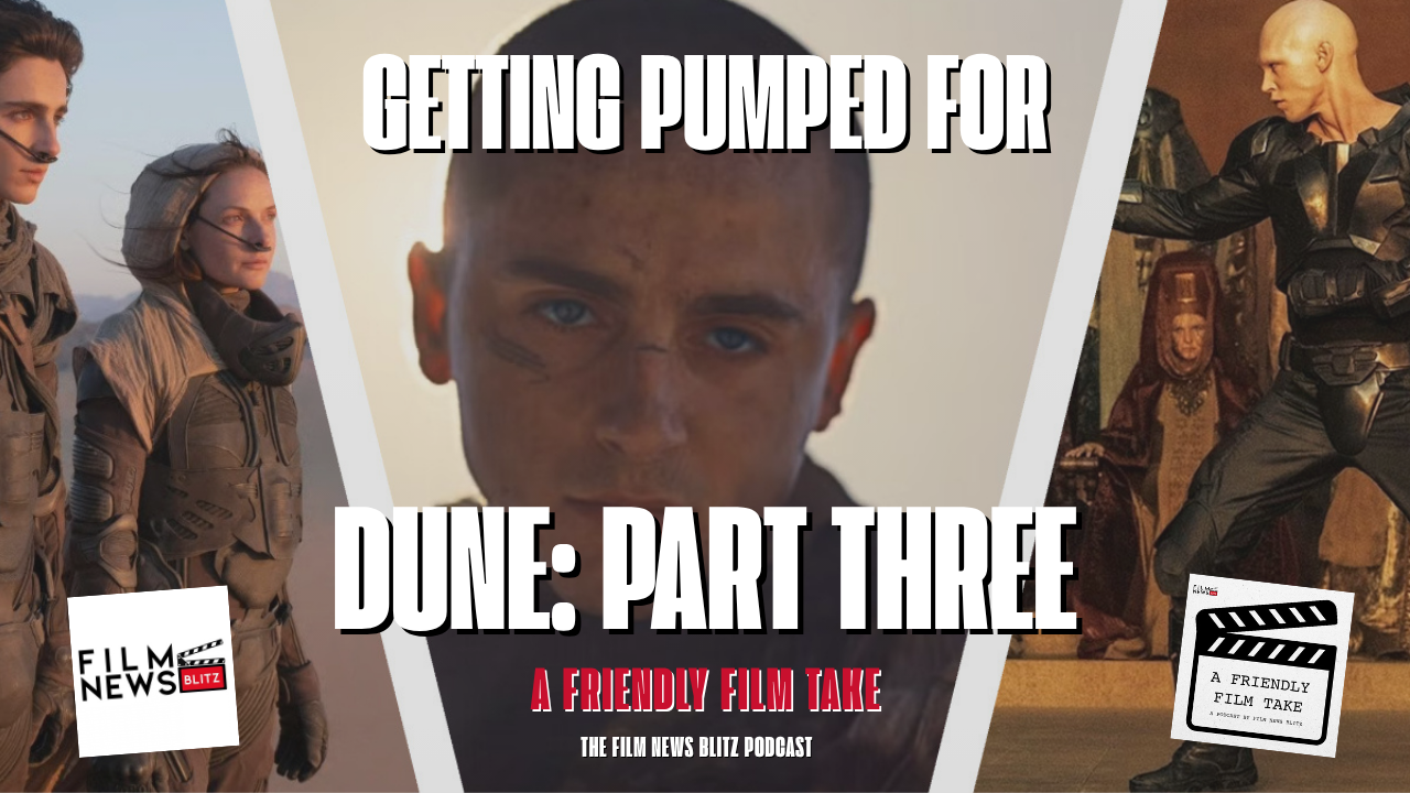 Collage of characters from Dune with text: 'GETTING PUMPED FOR DUNE: PART THREE', 'A FRIENDLY FILM TAKE', and 'THE FILM NEWS BLITZ PODCAST'.
